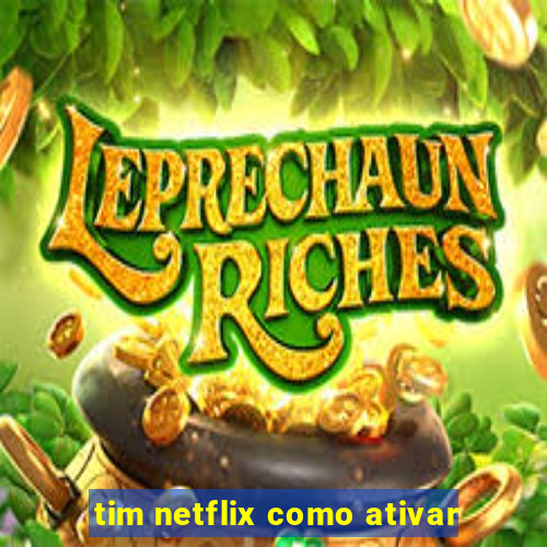 tim netflix como ativar